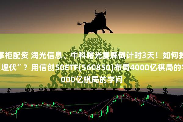掌柜配资 海光信息、中科曙光复牌倒计时3天！如何提前“埋伏”？用信创50ETF(560850)布局4000亿棋局的学问
