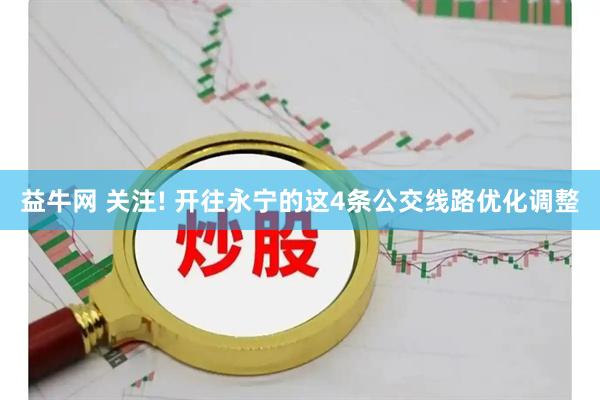 益牛网 关注! 开往永宁的这4条公交线路优化调整